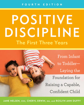 Book cover of Positive Discipline: The First Three Years, Fourth Edition: From Infant to Toddler--Laying the Foundation for Raising a Capable, Confident Child by Nelsen, Jane