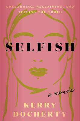 Selfish: Unlearning, Reclaiming, and Telling the Truth by Kerry Docherty book cover