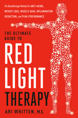 Book cover of The Ultimate Guide to Red Light Therapy: Revised and Updated: The Breakthrough Solution for Anti-Aging, Weight Loss, Muscle Gain, Inflammation Reducti by Whitten, Ari, MS