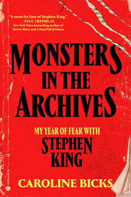 Book cover of Monsters in the Archives: My Year of Fear with Stephen King by Bicks, Caroline