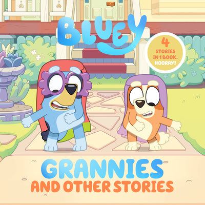 Book cover of Bluey: Grannies and Other Stories: 4 Stories in 1 Book. Hooray! by Penguin Young Readers Licenses