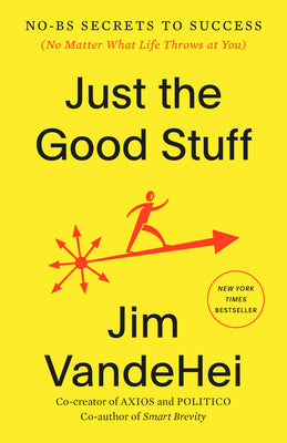 Book cover of Just the Good Stuff: No-Bs Secrets to Success (No Matter What Life Throws at You) by Vandehei, Jim