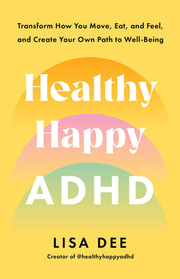 Book cover of Healthy Happy ADHD: Transform How You Move, Eat, and Feel, and Create Your Own Path to Well-Being by Dee, Lisa