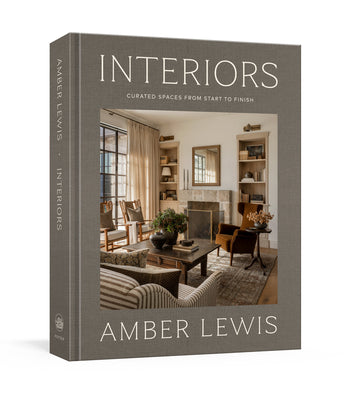 Interiors: A Home Renovation and Interior Design Book: Curated Spaces from Start to Finish by Amber Lewis book cover