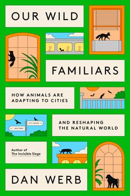 Our Wild Familiars: How Animals Are Adapting to Cities and Reshaping the Natural World by Werb, Dan book cover
