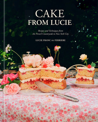 Book cover of Cake from Lucie: Recipes and Techniques from the French Countryside to New York City: A Baking Book by Franc de Ferriere, Lucie