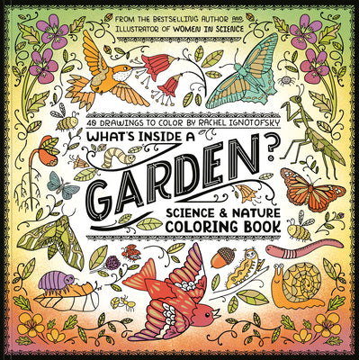 What's Inside a Garden?: Science and Nature Coloring Book: 40 Drawings to Color by Rachel Ignotofsky book cover