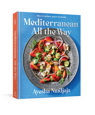Mediterranean All the Way: Bold Flavors, Built to Share: A Cookbook by Ayesha Nurdjaja book cover
