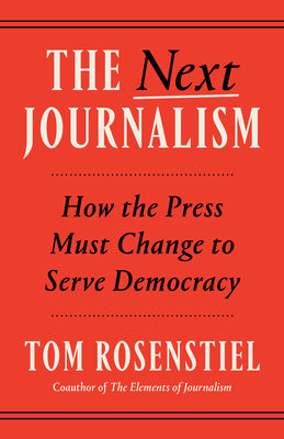 The Next Journalism: How the Press Must Change to Serve Democracy by Rosenstiel, Tom book cover