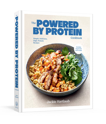Book cover of The Powered by Protein Cookbook: A Cookbook: Simple, Delicious, High-Protein Recipes by Hartlaub, Jackie
