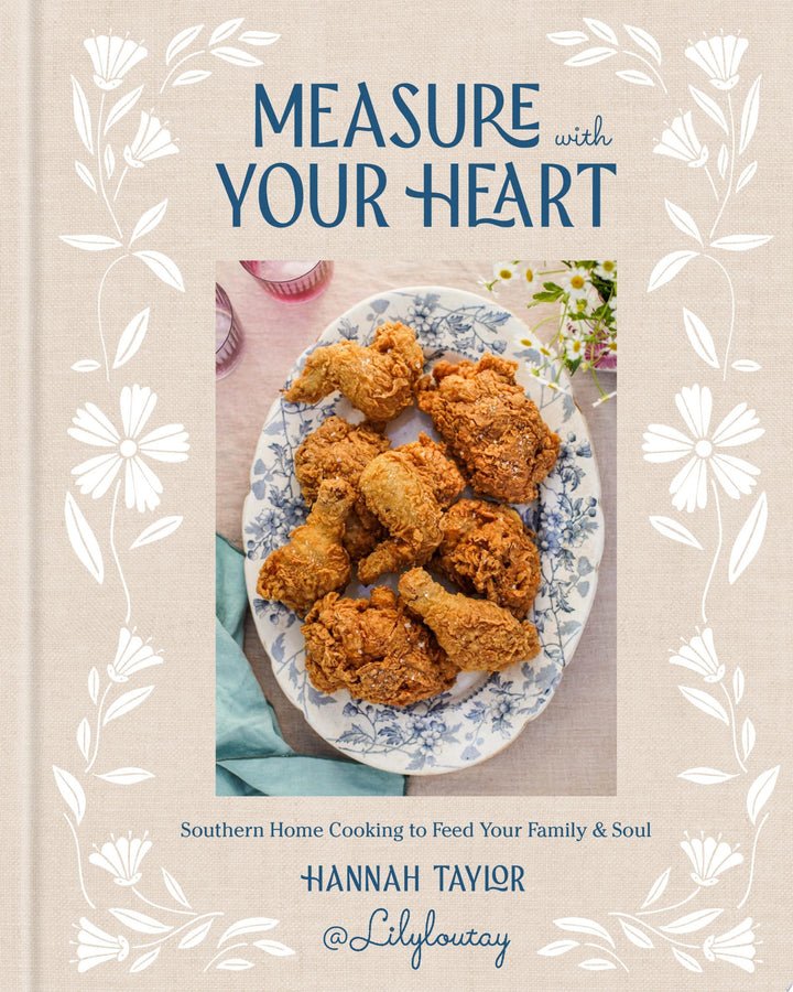 Book cover of Measure with Your Heart: Southern Home Cooking to Feed Your Family and Soul: A Cookbook by Taylor, Hannah