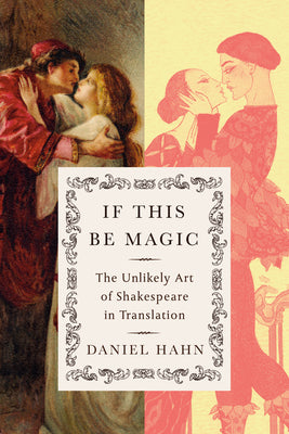 Book cover of If This Be Magic: The Unlikely Art of Shakespeare in Translation by Hahn, Daniel
