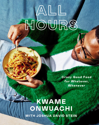 All Hours: Crazy Good Food for Whatever, Whenever: A Cookbook by Onwuachi, Kwame book cover