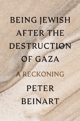 Book cover of Being Jewish After the Destruction of Gaza: A Reckoning by Beinart, Peter