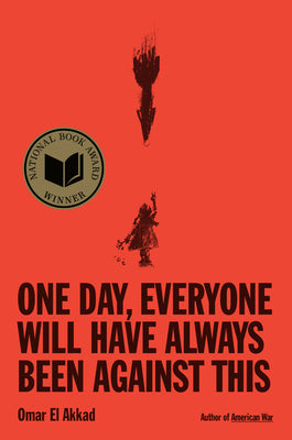 Book cover of One Day, Everyone Will Have Always Been Against This: National Book Award by El Akkad, Omar