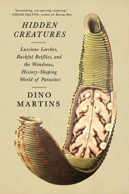 Hidden Creatures: Luscious Leeches, Bashful Botflies, and the Wondrous, History-Shaping World of Parasites by Martins, Dino book cover