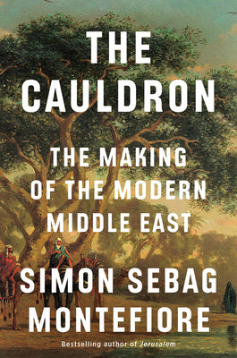 The Cauldron: The Making of the Modern Middle East by Simon Sebag Montefiore book cover