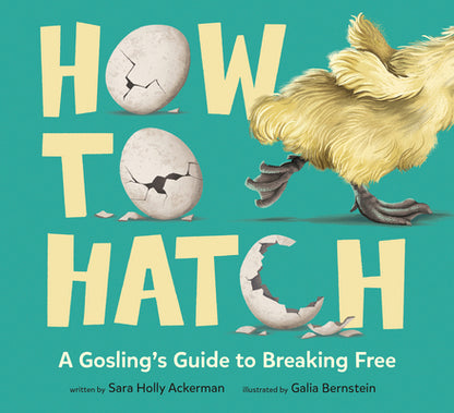 Book cover of How to Hatch: A Gosling's Guide to Breaking Free by Ackerman, Sara Holly