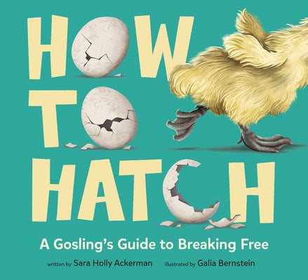 Book cover of How to Hatch: A Gosling's Guide to Breaking Free by Ackerman, Sara Holly