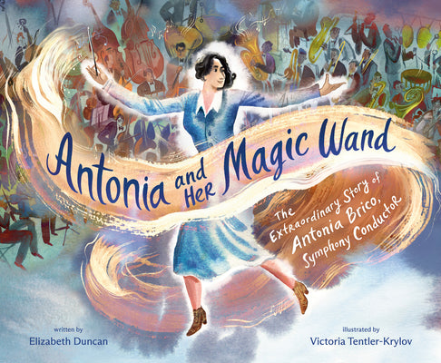 Antonia and Her Magic Wand: The Extraordinary Story of Antonia Brico, Symphony Conductor by Elizabeth Duncan book cover