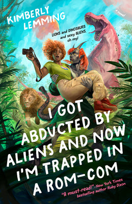 Book cover of I Got Abducted by Aliens and Now I'm Trapped in a Rom-Com by Lemming, Kimberly