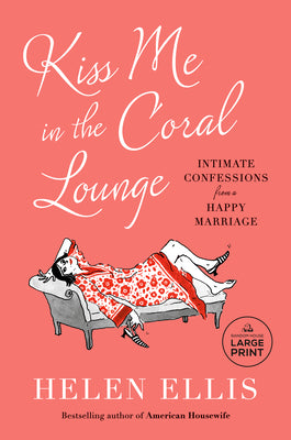 Book cover of Kiss Me in the Coral Lounge: Intimate Confessions from a Happy Marriage by Ellis, Helen