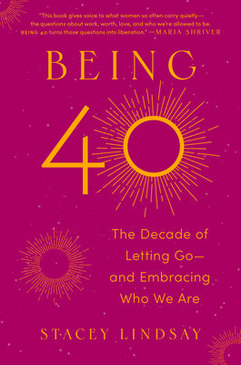 Being 40: The Decade of Letting Go--And Embracing Who We Are by Lindsay, Stacey book cover