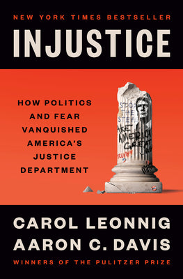 Book cover of Injustice: How Politics and Fear Vanquished America's Justice Department by Leonnig, Carol