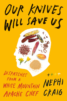 Our Knives Will Save Us: Dispatches from a White Mountain Apache Chef by Craig, Nephi book cover