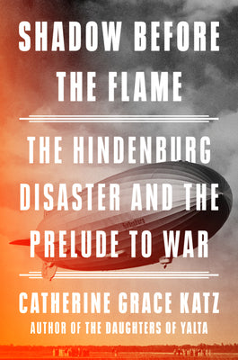 Shadow Before the Flame: The Hindenburg Disaster and the Prelude to War by Katz, Catherine Grace book cover