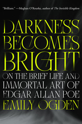 Darkness Becomes Bright: On the Brief Life and Immortal Art of Edgar Allan Poe by Emily Ogden book cover