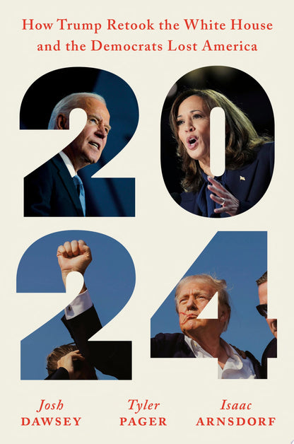 Book cover of 2024: How Trump Retook the White House and the Democrats Lost America by Dawsey, Josh