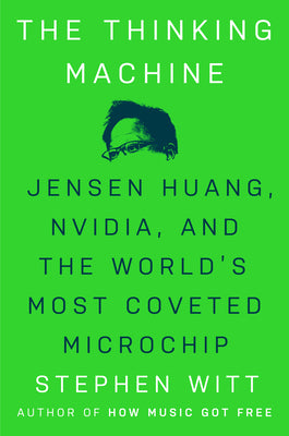 Book cover of The Thinking Machine: Jensen Huang, Nvidia, and the World's Most Coveted Microchip by Witt, Stephen