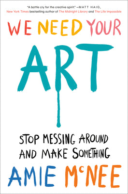 We Need Your Art: Stop Messing Around and Make Something by Amie McNee book cover