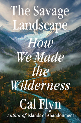 The Savage Landscape: How We Made the Wilderness by Flyn, Cal book cover