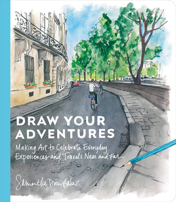 Book cover of Draw Your Adventures: Making Art to Celebrate Everyday Experiences and Travels Near and Far by Baker, Samantha Dion