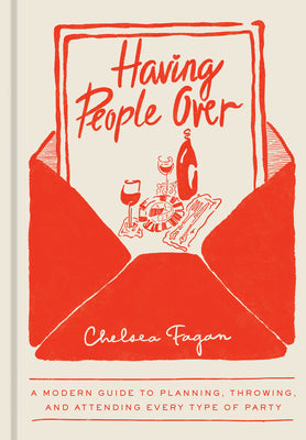 Book cover of Having People Over: A Modern Guide to Planning, Throwing, and Attending Every Type of Party by Fagan, Chelsea