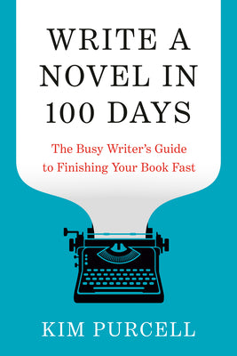 Write a Novel in 100 Days: The Busy Writer's Guide to Finishing Your Book Fast by Purcell, Kim book cover
