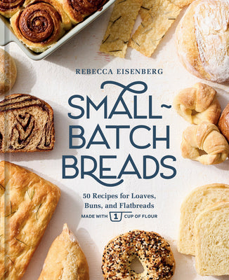 Small-Batch Breads: 50 Recipes for Loaves, Buns, and Flatbreads Made with One Cup of Flour [A Baking Book] by Rebecca Eisenberg book cover