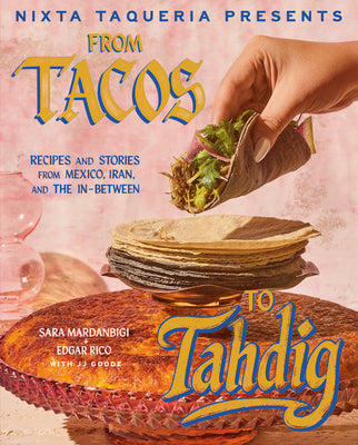 Nixta Taqueria Presents: From Tacos to Tahdig: Recipes and Stories from Mexico, Iran, and the In-Between by Sara Mardanbigi book cover