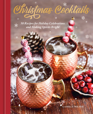 Christmas Cocktails: 50 Recipes for Holiday Celebrations and Making Spirits Bright by Camille Wilson book cover