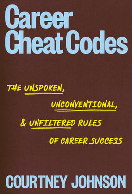 Career Cheat Codes: The Unspoken, Unconventional, and Unfiltered Rules of Career Success by Courtney Johnson book cover