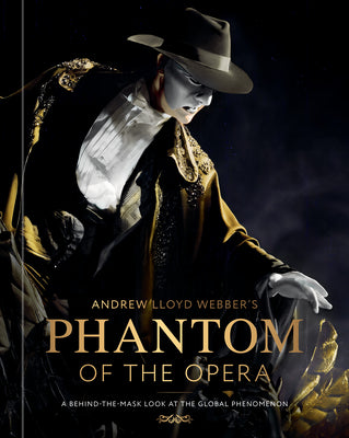 Andrew Lloyd Webber's Phantom of the Opera: A Behind-The-Mask Look at the Global Phenomenon by Kat Maher-Smith book cover