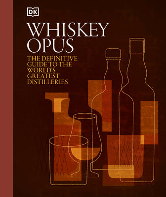 Book cover of Whiskey Opus: The Definitive Guide to the World's Greatest Whiskey Distilleries by DK