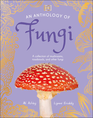 An Anthology of Fungi: A Collection of Mushrooms, Toadstools and Other Fungi by Lynne Boddy book cover