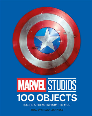 Book cover of Marvel Studios 100 Objects: Iconic Artifacts from the McU by Miller-Zarneke, Tracey