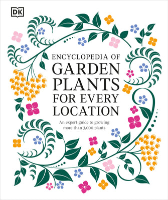 Book cover of Encyclopedia of Garden Plants for Every Location: An Expert Guide to More Than 3,000 Plants by DK