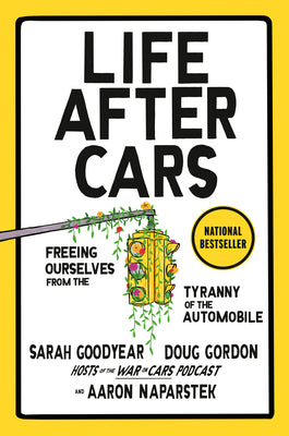 Book cover of Life After Cars: Freeing Ourselves from the Tyranny of the Automobile by Goodyear, Sarah