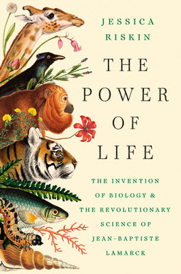 Book cover of The Power of Life: The Invention of Biology and the Revolutionary Science of Jean-Baptiste Lamarck by Riskin, Jessica