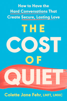 The Cost of Quiet: How to Have the Hard Conversations That Create Secure, Lasting Love by Colette Jane, Lmft Lmhc Fehr book cover